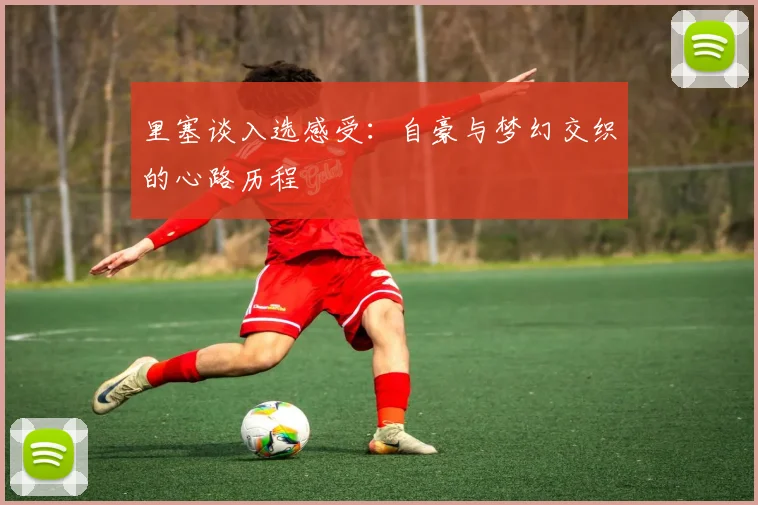里塞谈入选感受：自豪与梦幻交织的心路历程